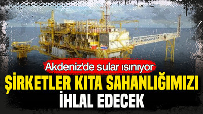 Akdeniz’de sular ısınıyor: Şirketler kıta sahanlığımızı ihlal edecek