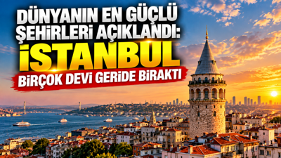 Dünyanın en güçlü şehirleri açıklandı: İstanbul birçok devi geride bıraktı