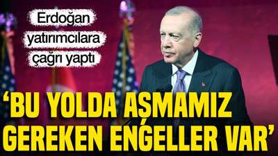 Erdoğan yatırımcılara çağrı yaptı: Bu yolda aşmamız gereken engeller var