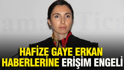 Hafize Gaye Erkan haberlerine erişim engeli
