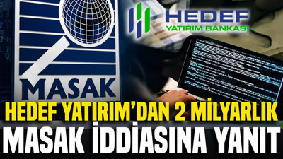 Hedef Yatırım’dan 2 milyar TL’lik MASAK iddiasına yanıt