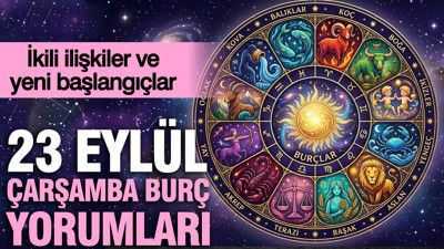 23 Eylül Çarşamba günlük burç yorumları: İkili ilişkiler ve yeni başlangıçlar