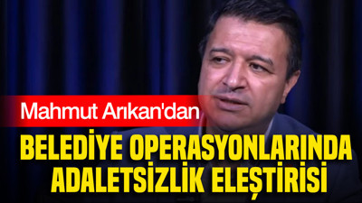 Arıkan'dan belediye operasyonlarında adaletsizlik eleştirisi