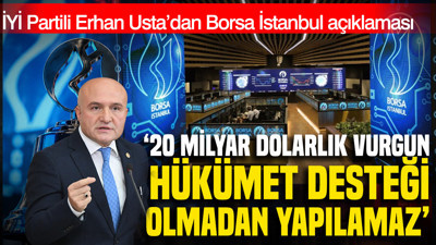 İYİ Partili Erhan Usta: 20 milyarlık vurgun hükümet desteği olmadan yapılamaz