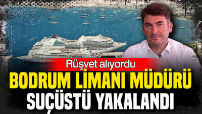 Rüşvet alıyordu: Bodrum Limanı Başkanı suçüstü yakalandı
