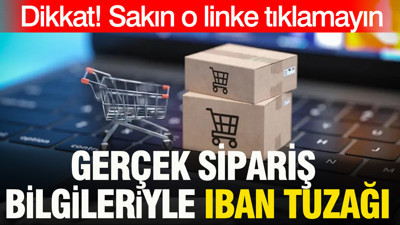 Sakın o linke tıklamayın: Gerçek sipariş bilgileriyle IBAN tuzağı
