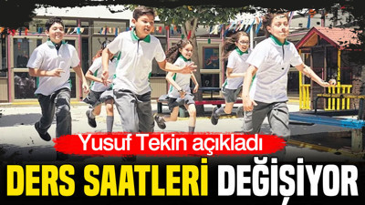 Yusuf Tekin açıkladı: Ders saatleri değişiyor
