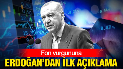 Erdoğan'dan fon vurgununa ilk açıklama