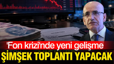 Fon krizinde yeni gelişme: Şimşek toplantı yapacak