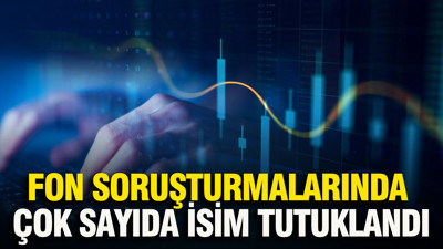 Fon soruşturmalarında çok sayıda isim tutuklandı