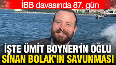 İBB davasında 87. gün: Ümit Boyner'in oğlu Sinan Bolak savunma yaptı