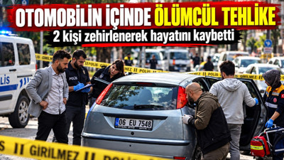 Otomobilin içinde ölümcül tehlike: 2 kişi zehirlenerek hayatını kaybetti