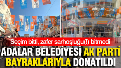 Seçim bitti şov bitmedi: AK Parti'nin Adalar'da bayraklı zafer sarhoşluğu
