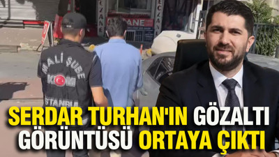 Serdar Turhan'ın gözaltı görüntüsü ortaya çıktı