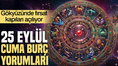 25 Eylül Cuma günlük burç yorumları: Gökyüzünde fırsat kapıları açılıyor
