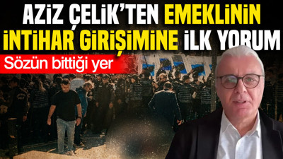 Aziz Çelik'ten emeklinin intihar girişimine ilk yorum: Sözün bittiği yer