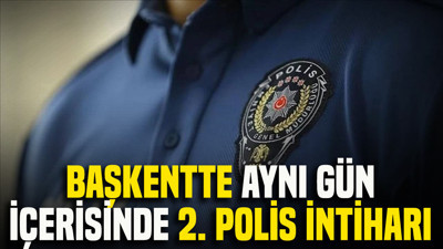 Başkentte aynı gün içerisinde 2. polis intiharı