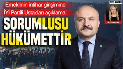Emeklinin intihar girişimine İYİ Partili Erhan Usta'dan ilk açıklama: Sorumlusu hükümettir