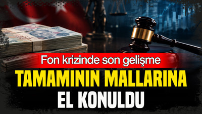 Fon krizinde son gelişme: Tamamının mallarına el konuldu