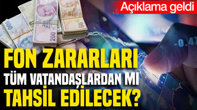 Fon zararları tüm vatandaşlardan mı tahsil edilecek? Açıklama geldi