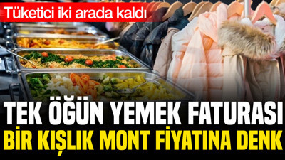 Tüketici İki arada kaldı: Tek öğün yemek faturası bir kışlık mont fiyatına denk
