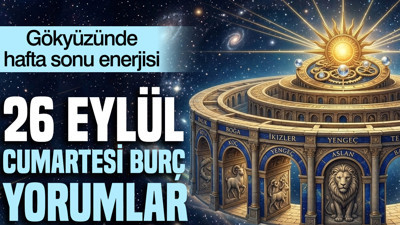 26 Eylül Cumartesi günlük burç yorumları: Gökyüzünde hafta sonu enerjisi