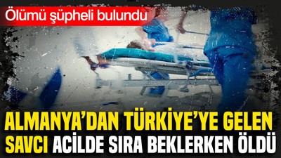 Almanya’da Türkiye’ye gelen savcı acilde sıra beklerken öldü