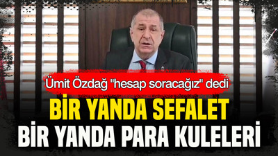 Bir yanda sefalet, bir yanda para kuleleri: Ümit Özdağ “hesap soracağız" dedi