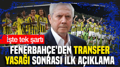 Fenerbahçe'den transfer yasağı sonrası ilk açıklama: İşte tek şartı