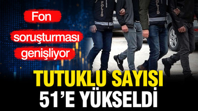 Fon soruşturmasında tutuklu sayısı 51'e yükseldi