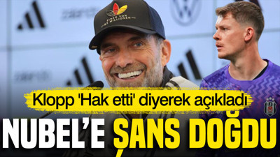 Klopp 'Hak etti' diyerek açıkladı: Nübel'e şans doğdu