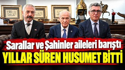 Sarallar ve Şahinler aileleri barıştı: Yıllar süren husumet bitti