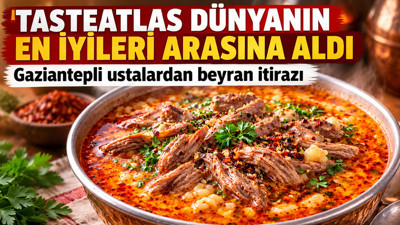 TasteAtlas dünyanın en iyileri arasına aldı: Gaziantepli ustalardan beyran itirazı