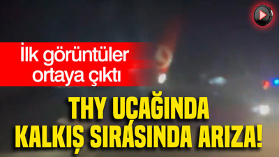 THY uçağında kalkış sırasında arıza: İlk görüntüler ortaya çıktı