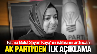 AK Parti'den Fatma Betül Sayan Kaya'nın istifasının ardından ilk açıklama