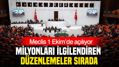 Meclis 1 Ekim’de açılıyor: Milyonları ilgilendiren düzenlemeler sırada