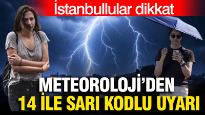 Meteoroloji’den 14 ile sarı kodlu uyarı: İstanbul’da gök gürültülü sağanak