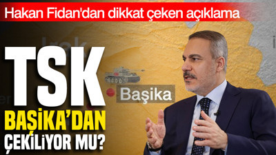 TSK Başika'dan çekiliyor mu? Hakan Fidan'dan dikkat çeken açıklama