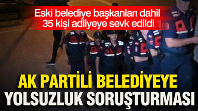 AK Partili belediyeye yolsuzluk soruşturması: Eski belediye başkanları dahil 35 kişi adliyede