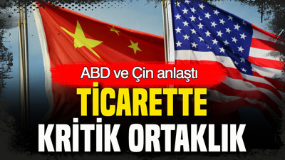 Çin ve ABD anlaştı: Ticarette kritik ortaklık