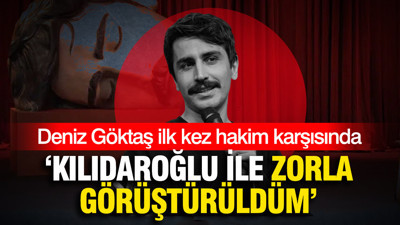 Deniz Göktaş: Polis beni zorla Kılıçdaroğlu ile görüştürdü