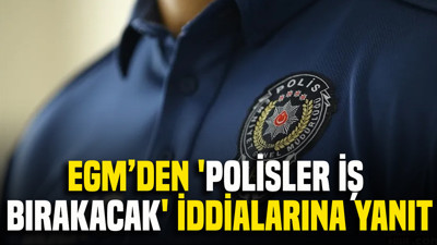 EGM’den 'polisler iş bırakacak' iddialarına yanıt