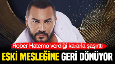 Rober Hatemo verdiği kararla şaşırttı: Eski mesleğine geri dönecek