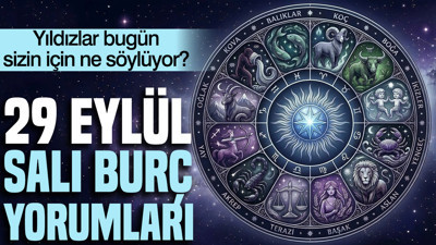 29 Eylül Salı günlük burç yorumları: Yıldızlar bugün sizin için ne söylüyor?