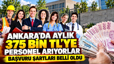 Ankara'da aylık 375 bin TL'ye personel arıyorlar: Başvuru şartları belli oldu