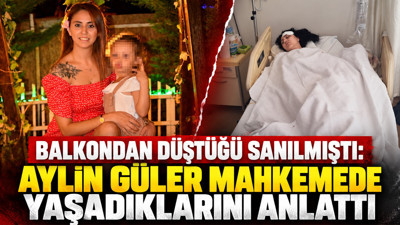 Balkondan düştüğü sanılmıştı: Aylin Güler mahkemede yaşadıklarını anlattı