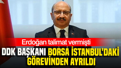 Erdoğan talimat vermişti: DDK Başkanı Borsa İstanbul'daki görevinden ayrıldı