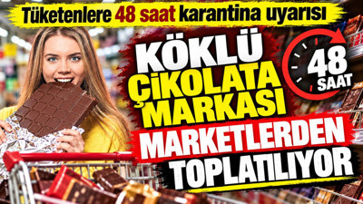 Köklü çikolata markası marketlerden toplatılıyor: 48 saat karantina uyarısı
