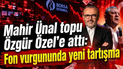 Mahir Ünal topu Özgür Özel'e attı: Fon vurgununda yeni tartışma
