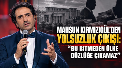 Mahsun Kırmızıgül'den yolsuzluk çıkışı: “Bu bitmeden ülke düzlüğe çıkamaz”